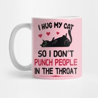 I Hug My Cats So I Don't Punch People In The Throat Mug